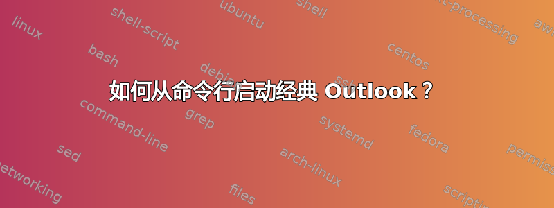 如何从命令行启动经典 Outlook？