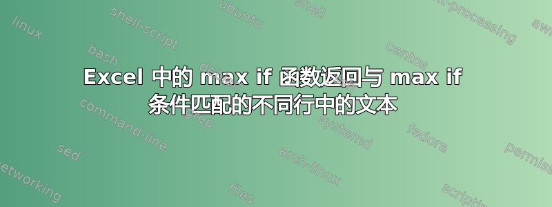 Excel 中的 max if 函数返回与 max if 条件匹配的不同行中的文本