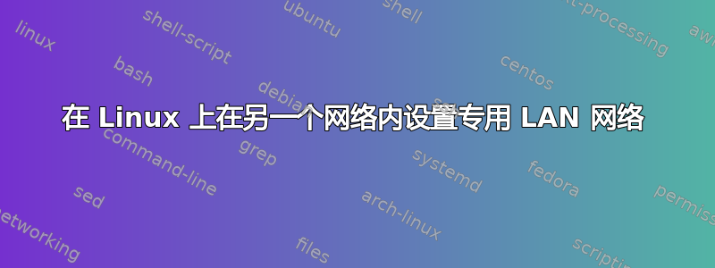 在 Linux 上在另一个网络内设置专用 LAN 网络