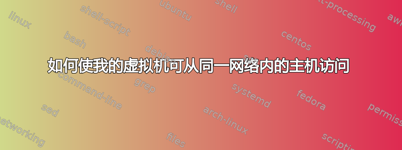 如何使我的虚拟机可从同一网络内的主机访问