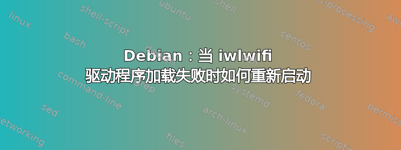 Debian：当 iwlwifi 驱动程序加载失败时如何重新启动