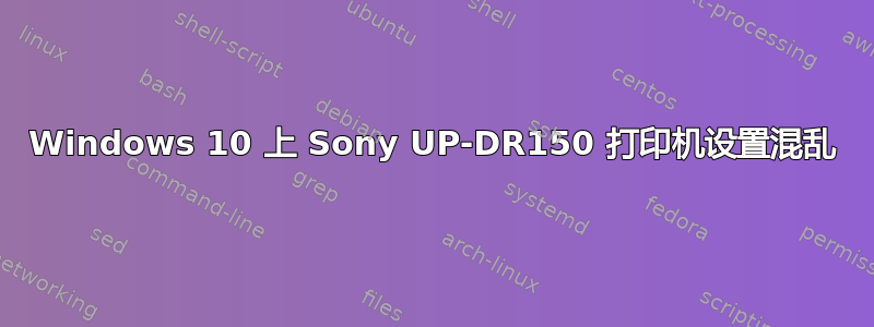 Windows 10 上 Sony UP-DR150 打印机设置混乱