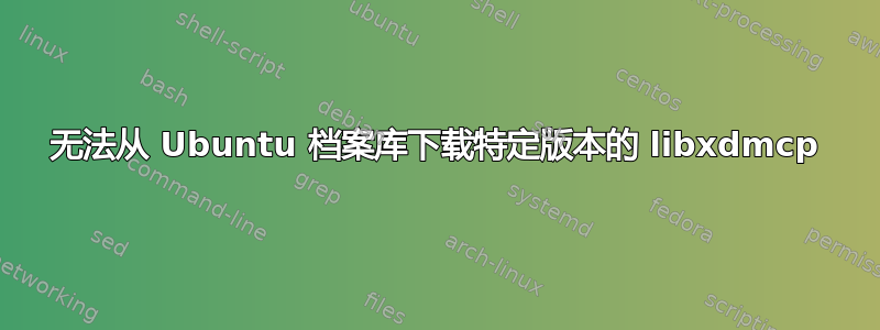 无法从 Ubuntu 档案库下载特定版本的 libxdmcp