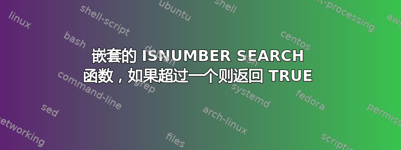 嵌套的 ISNUMBER SEARCH 函数，如果超过一个则返回 TRUE