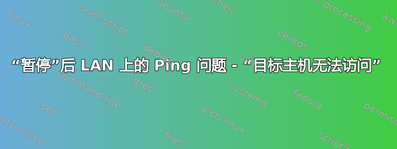 “暂停”后 LAN 上的 Ping 问题 - “目标主机无法访问”