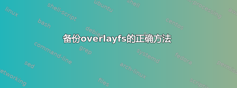 备份overlayfs的正确方法