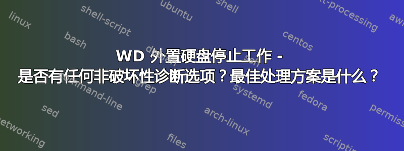 WD 外置硬盘停止工作 - 是否有任何非破坏性诊断选项？最佳处理方案是什么？