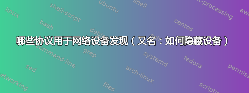 哪些协议用于网络设备发现（又名：如何隐藏设备）