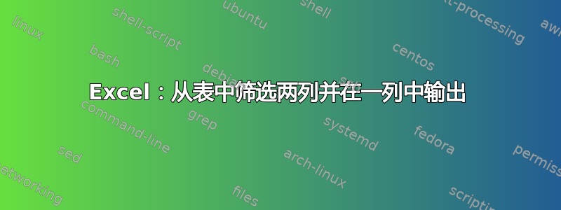 Excel：从表中筛选两列并在一列中输出