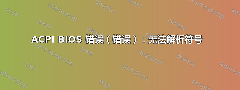 ACPI BIOS 错误（错误）：无法解析符号 