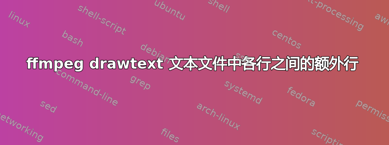 ffmpeg drawtext 文本文件中各行之间的额外行