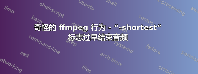 奇怪的 ffmpeg 行为 - “-shortest” 标志过早结束音频