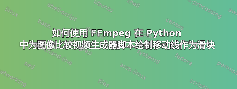 如何使用 FFmpeg 在 Python 中为图像比较视频生成器脚本绘制移动线作为滑块