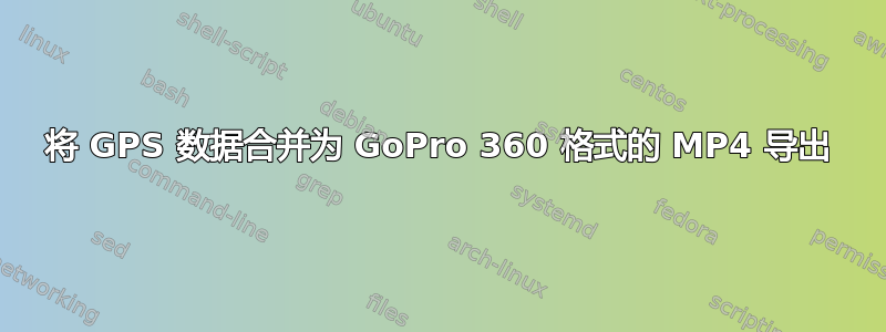 将 GPS 数据合并为 GoPro 360 格式的 MP4 导出