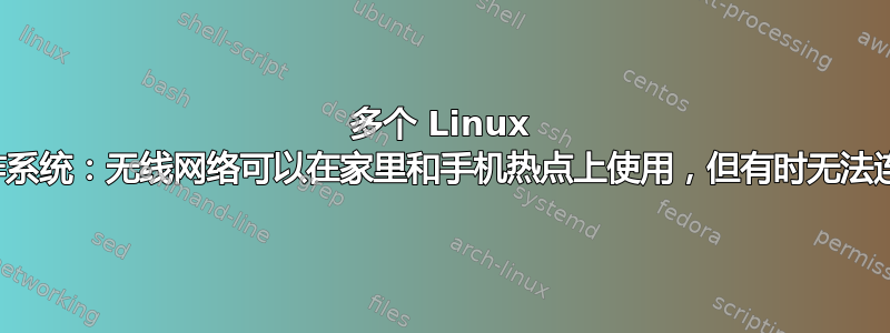 多个 Linux 操作系统：无线网络可以在家里和手机热点上使用，但有时无法连接