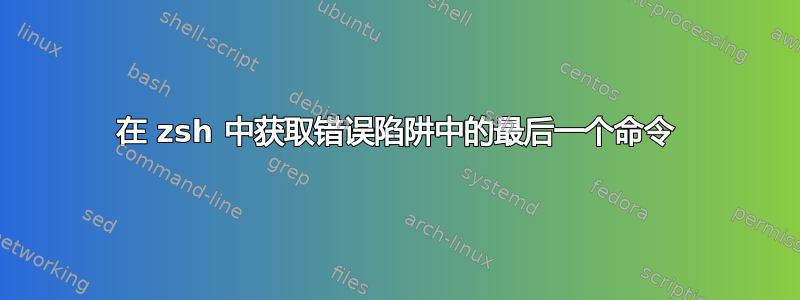 在 zsh 中获取错误陷阱中的最后一个命令