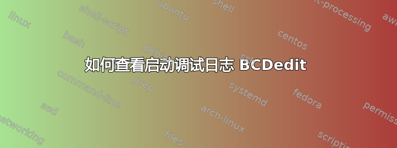 如何查看启动调试日志 BCDedit