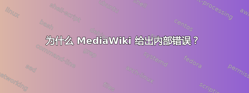 为什么 MediaWiki 给出内部错误？