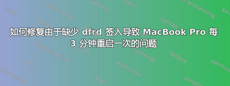 如何修复由于缺少 dfrd 签入导致 MacBook Pro 每 3 分钟重启一次的问题