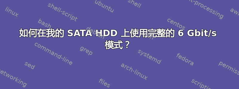 如何在我的 SATA HDD 上使用完整的 6 Gbit/s 模式？