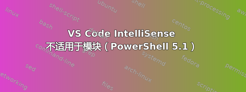 VS Code IntelliSense 不适用于模块（PowerShell 5.1）