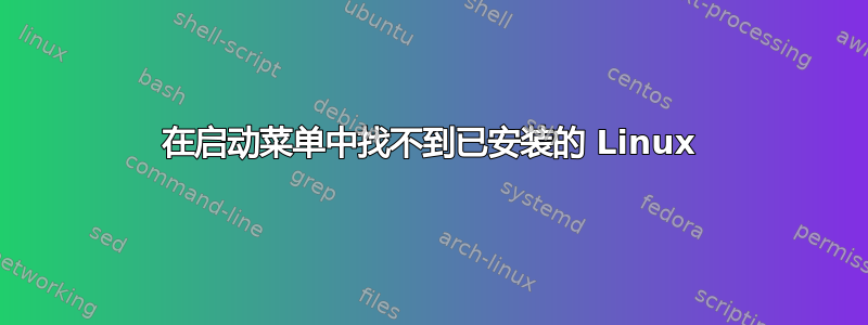 在启动菜单中找不到已安装的 Linux