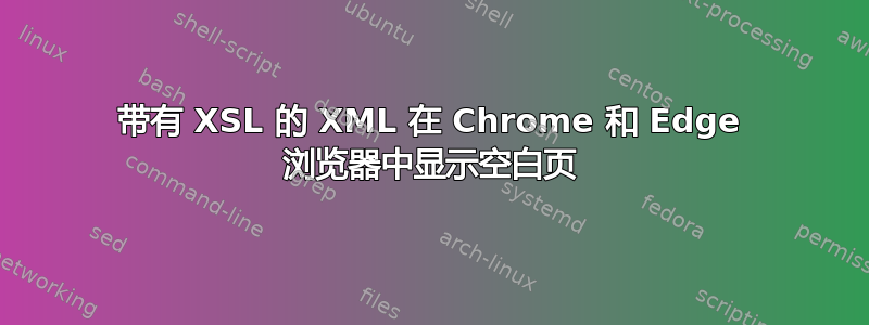 带有 XSL 的 XML 在 Chrome 和 Edge 浏览器中显示空白页