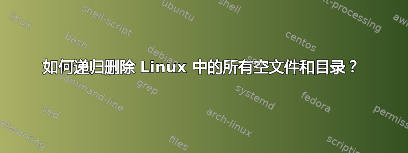 如何递归删除 Linux 中的所有空文件和目录？