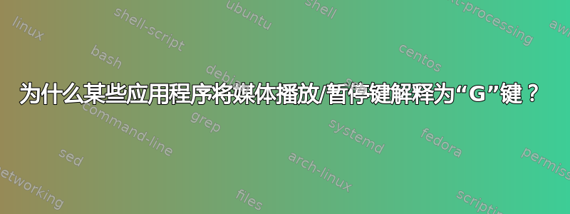 为什么某些应用程序将媒体播放/暂停键解释为“G”键？