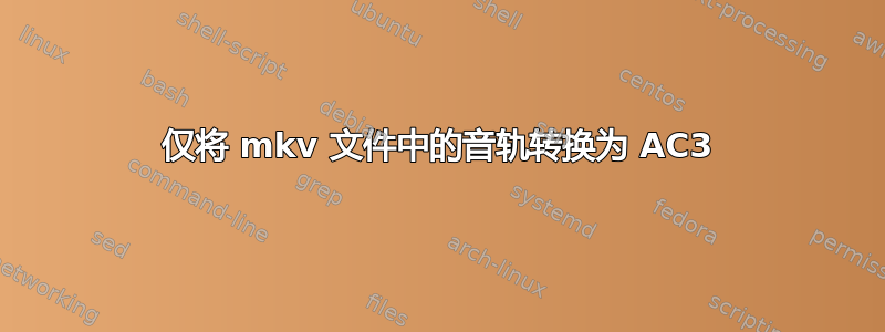 仅将 mkv 文件中的音轨转换为 AC3