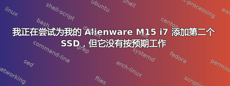 我正在尝试为我的 Alienware M15 i7 添加第二个 SSD，但它没有按预期工作