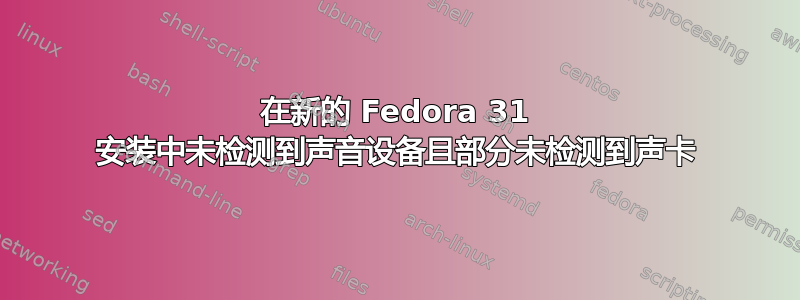 在新的 Fedora 31 安装中未检测到声音设备且部分未检测到声卡