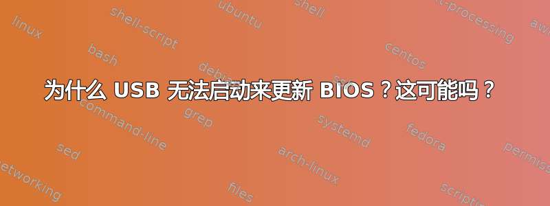 为什么 USB 无法启动来更新 BIOS？这可能吗？