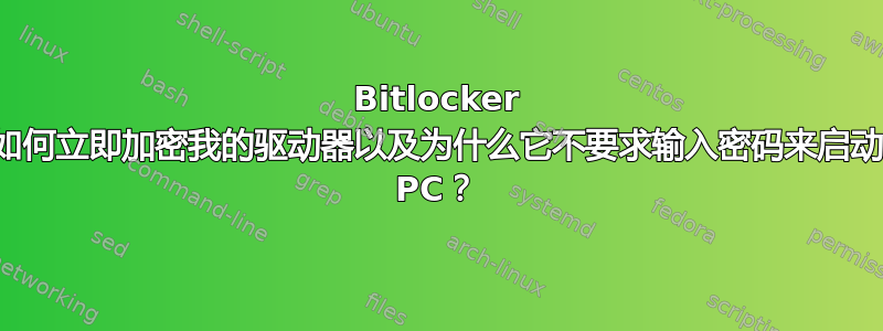 Bitlocker 如何立即加密我的驱动器以及为什么它不要求输入密码来启动 PC？