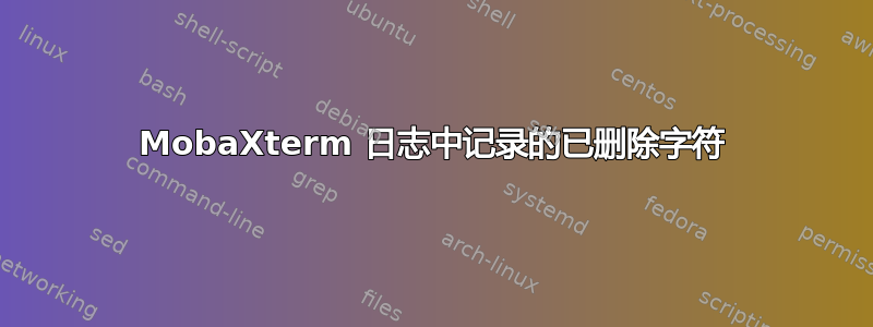 MobaXterm 日志中记录的已删除字符