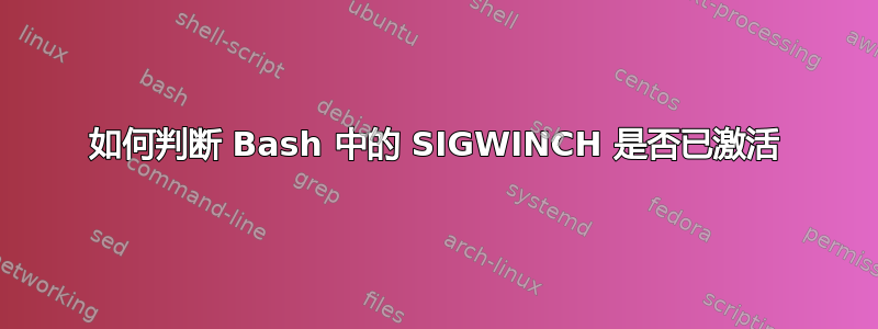 如何判断 Bash 中的 SIGWINCH 是否已激活