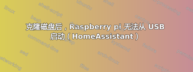 克隆磁盘后，Raspberry pi 无法从 USB 启动（HomeAssistant）