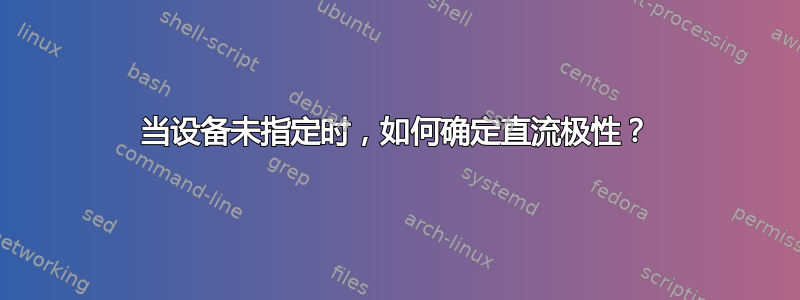 当设备未指定时，如何确定直流极性？