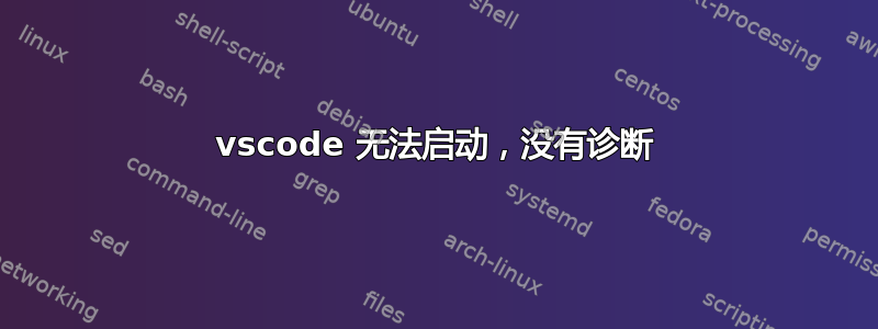 vscode 无法启动，没有诊断