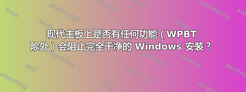 现代主板上是否有任何功能（WPBT 除外）会阻止完全干净的 Windows 安装？