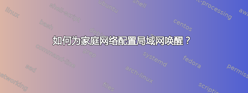 如何为家庭网络配置局域网唤醒？