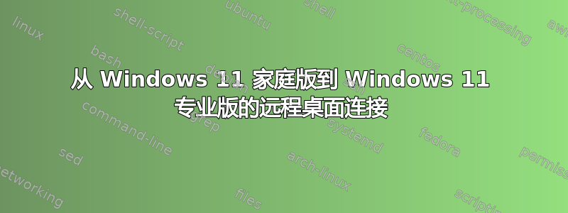 从 Windows 11 家庭版到 Windows 11 专业版的远程桌面连接