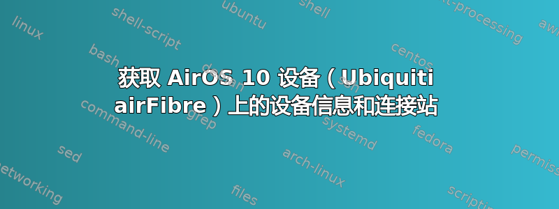 获取 AirOS 10 设备（Ubiquiti airFibre）上的设备信息和连接站