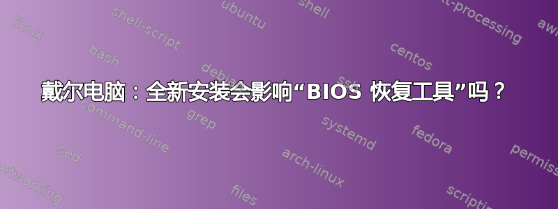 戴尔电脑：全新安装会影响“BIOS 恢复工具”吗？