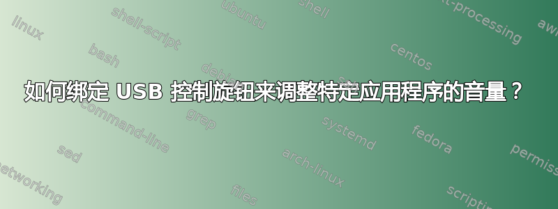 如何绑定 USB 控制旋钮来调整特定应用程序的音量？