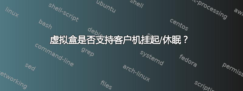 虚拟盒是否支持客户机挂起/休眠？