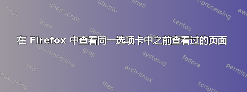 在 Firefox 中查看同一选项卡中之前查看过的页面