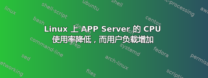 Linux 上 APP Server 的 CPU 使用率降低，而用户负载增加