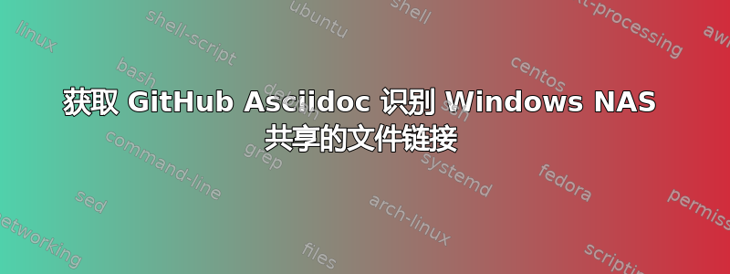 获取 GitHub Asciidoc 识别 Windows NAS 共享的文件链接