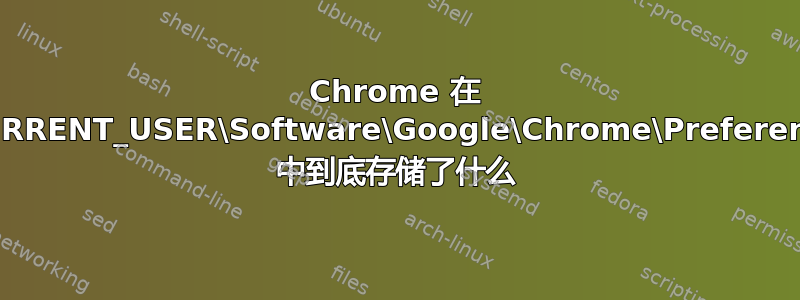 Chrome 在 HKEY_CURRENT_USER\Software\Google\Chrome\PreferenceMACs 中到底存储了什么